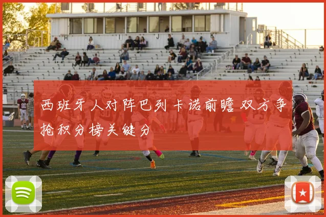 西班牙人对阵巴列卡诺前瞻 双方争抢积分榜关键分