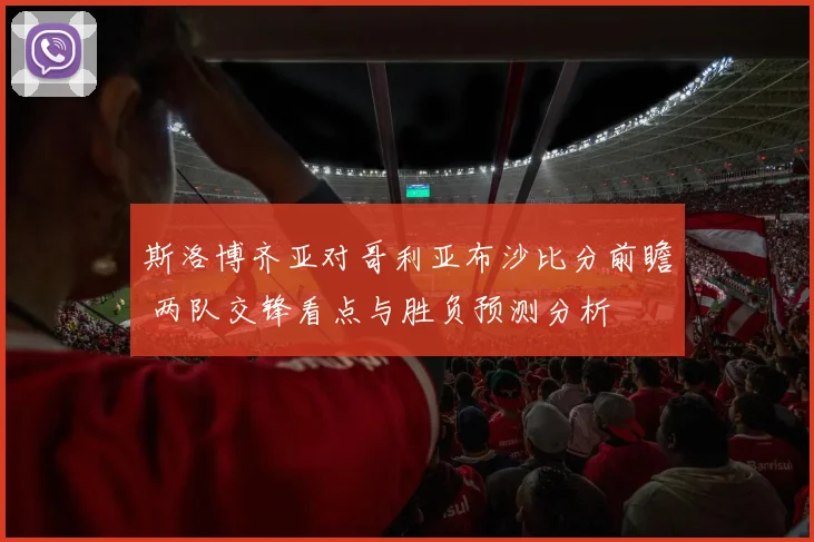 斯洛博齐亚对哥利亚布沙比分前瞻 两队交锋看点与胜负预测分析