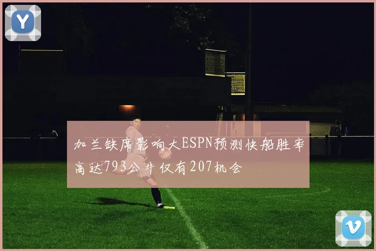加兰缺席影响大ESPN预测快船胜率高达793公牛仅有207机会