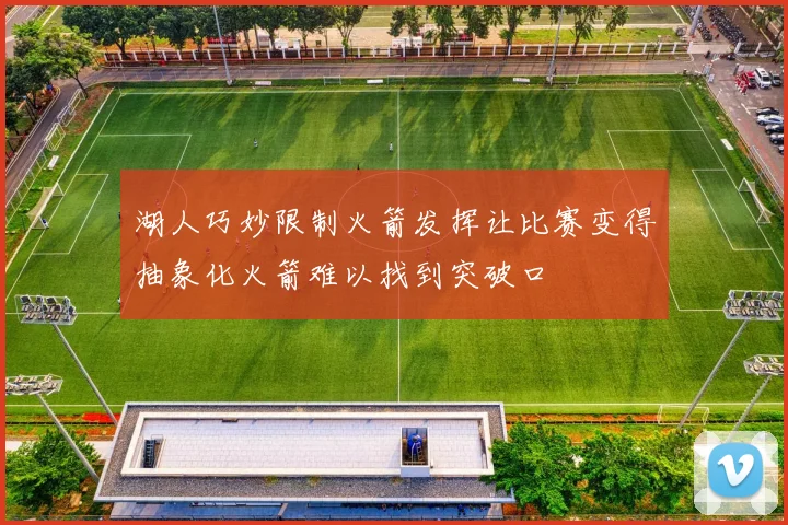 湖人巧妙限制火箭发挥让比赛变得抽象化火箭难以找到突破口