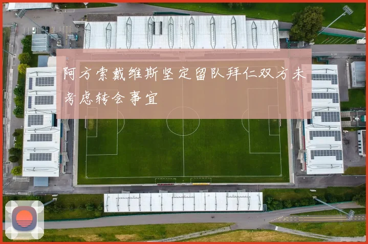 阿方索戴维斯坚定留队拜仁双方未考虑转会事宜