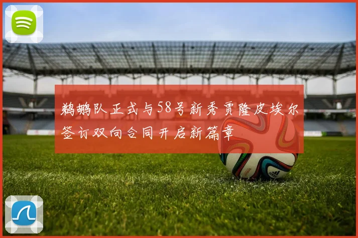 鹈鹕队正式与58号新秀贾隆皮埃尔签订双向合同开启新篇章